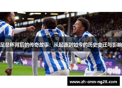 足总杯背后的传奇故事：从起源到如今的历史变迁与影响