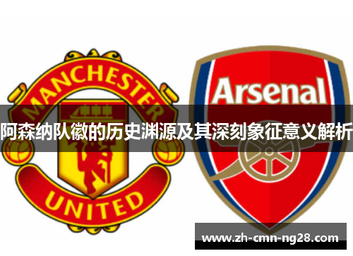 阿森纳队徽的历史渊源及其深刻象征意义解析