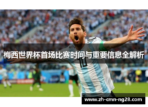 梅西世界杯首场比赛时间与重要信息全解析