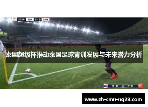 泰国超级杯推动泰国足球青训发展与未来潜力分析