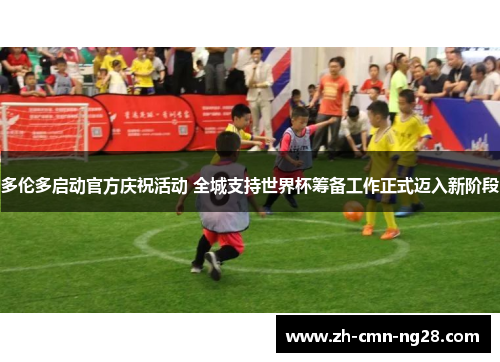 多伦多启动官方庆祝活动 全城支持世界杯筹备工作正式迈入新阶段 多伦多启动官方庆祝活动 全城支持世界杯筹备工作正式迈入新阶段